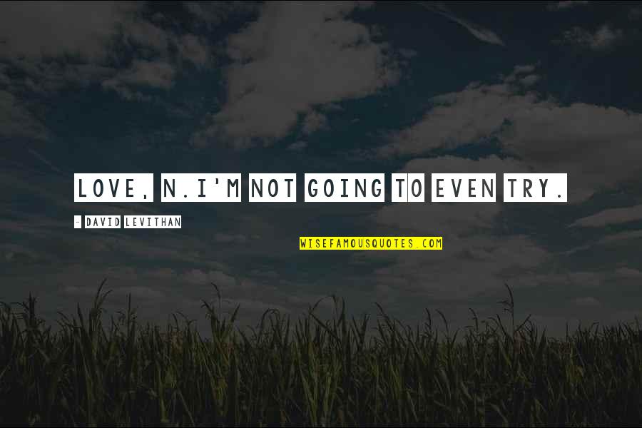 David Levithan Love Quotes By David Levithan: Love, n.I'm not going to even try.