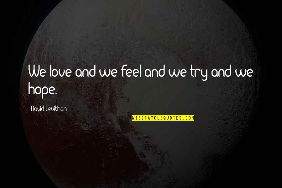 David Levithan Love Quotes By David Levithan: We love and we feel and we try