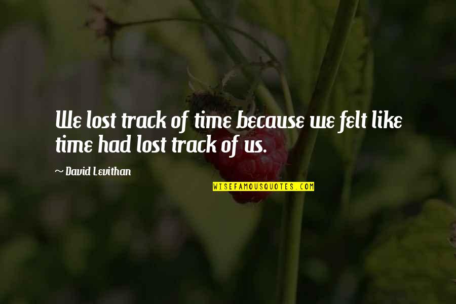David Levithan Love Quotes By David Levithan: We lost track of time because we felt