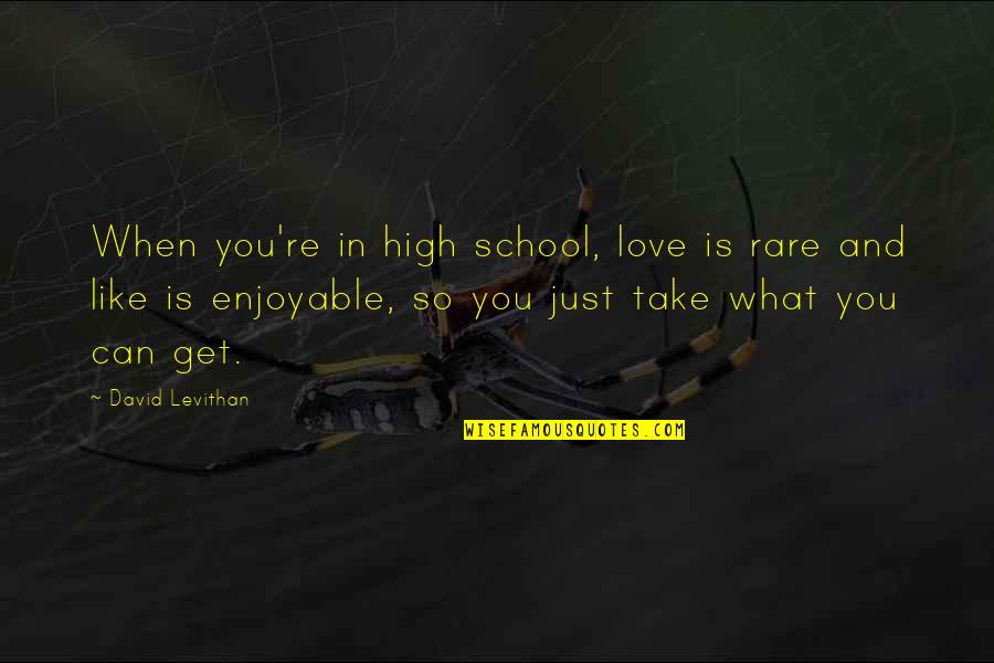 David Levithan Love Quotes By David Levithan: When you're in high school, love is rare