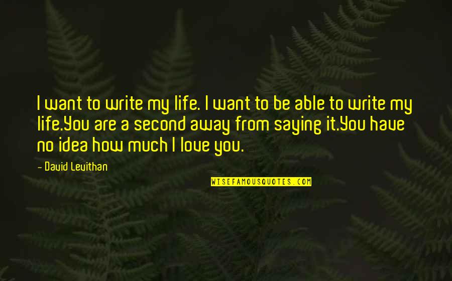 David Levithan Love Quotes By David Levithan: I want to write my life. I want
