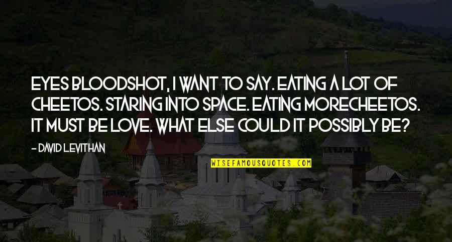David Levithan Love Quotes By David Levithan: Eyes bloodshot, I want to say. Eating a
