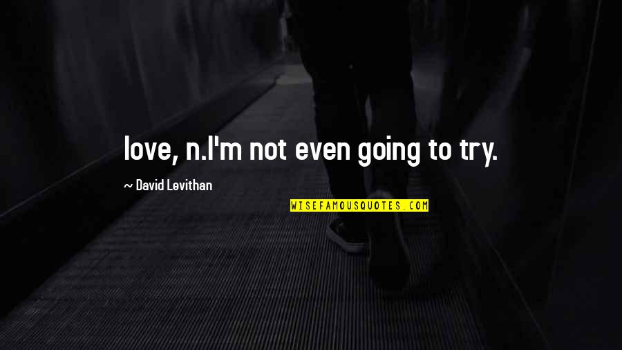David Levithan Love Quotes By David Levithan: love, n.I'm not even going to try.