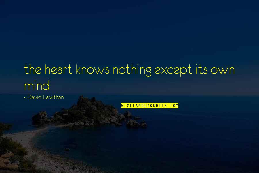 David Levithan Love Quotes By David Levithan: the heart knows nothing except its own mind