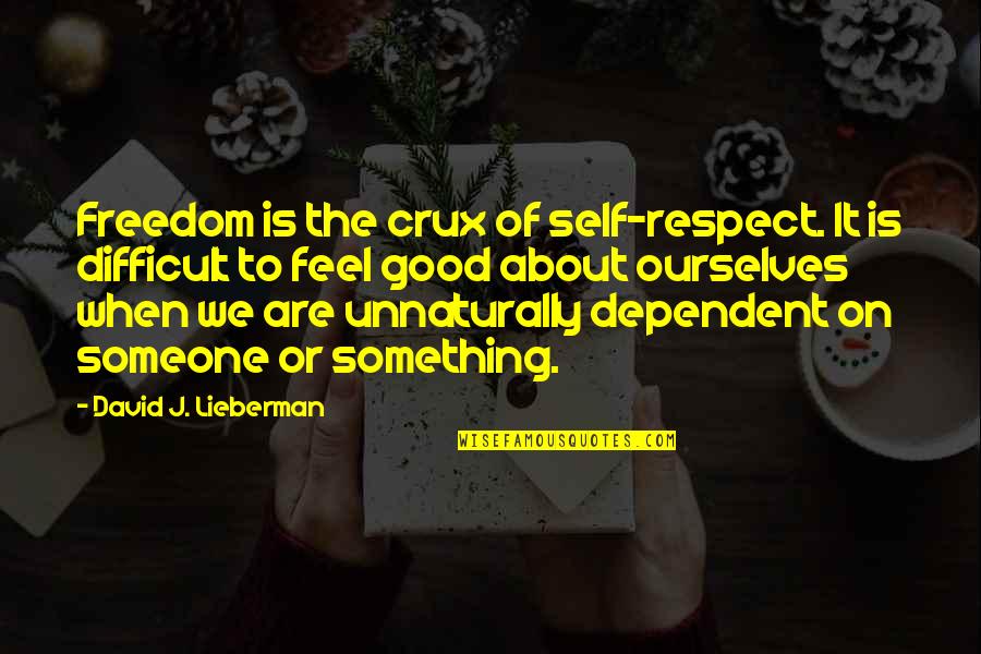 David Lieberman Quotes By David J. Lieberman: Freedom is the crux of self-respect. It is David Lieberman Quotes By David J. Lieberman: Freedom is the crux of self-respect. It is