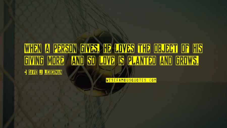 David Lieberman Quotes By David J. Lieberman: When a person gives, he loves the object David Lieberman Quotes By David J. Lieberman: When a person gives, he loves the object
