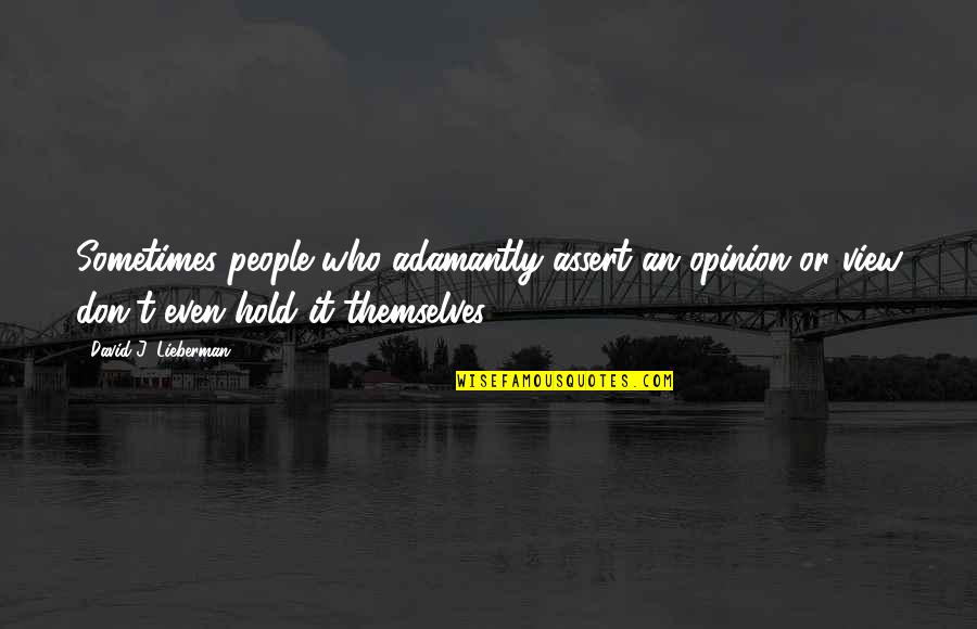 David Lieberman Quotes By David J. Lieberman: Sometimes people who adamantly assert an opinion or David Lieberman Quotes By David J. Lieberman: Sometimes people who adamantly assert an opinion or