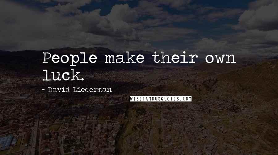 David Liederman quotes: People make their own luck.