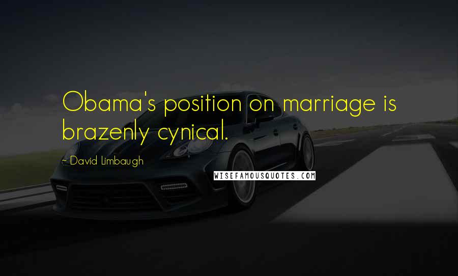 David Limbaugh quotes: Obama's position on marriage is brazenly cynical.