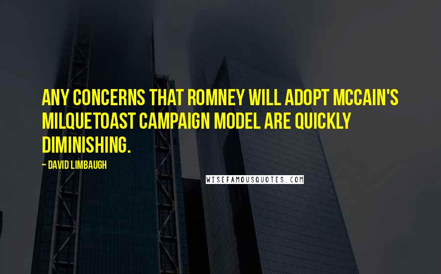 David Limbaugh quotes: Any concerns that Romney will adopt McCain's milquetoast campaign model are quickly diminishing.