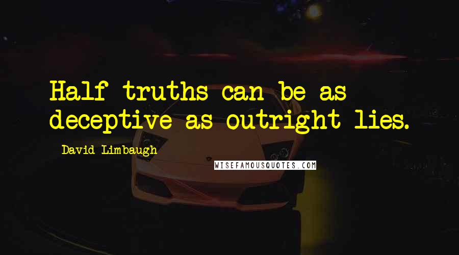 David Limbaugh quotes: Half-truths can be as deceptive as outright lies.