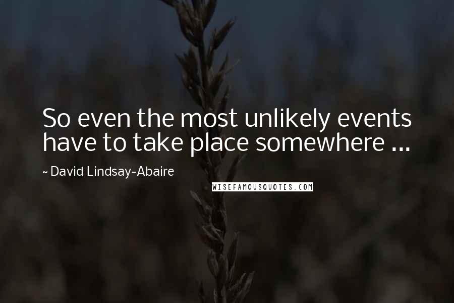 David Lindsay-Abaire quotes: So even the most unlikely events have to take place somewhere ...