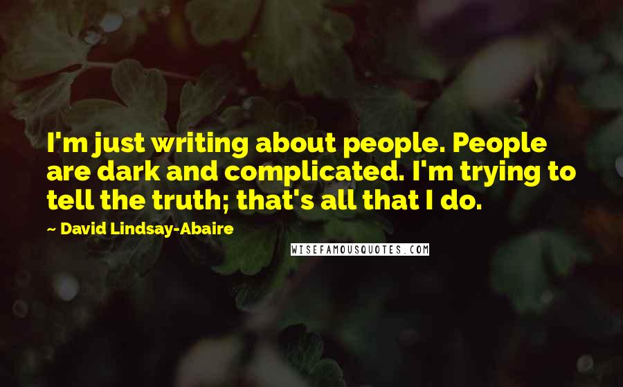 David Lindsay-Abaire quotes: I'm just writing about people. People are dark and complicated. I'm trying to tell the truth; that's all that I do.