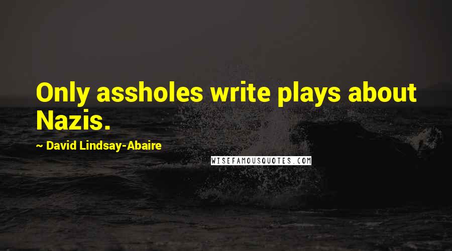 David Lindsay-Abaire quotes: Only assholes write plays about Nazis.