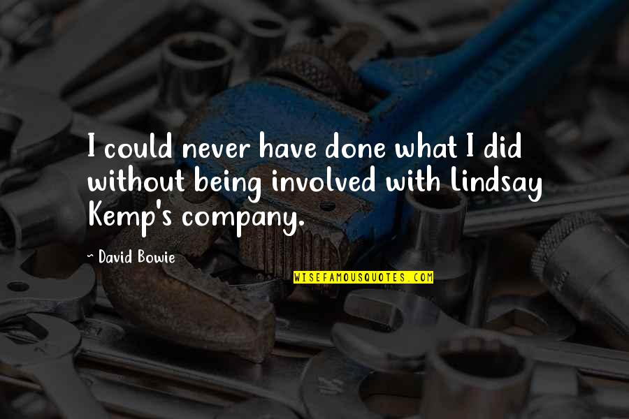 David Lindsay-abaire Quotes By David Bowie: I could never have done what I did David Lindsay-abaire Quotes By David Bowie: I could never have done what I did