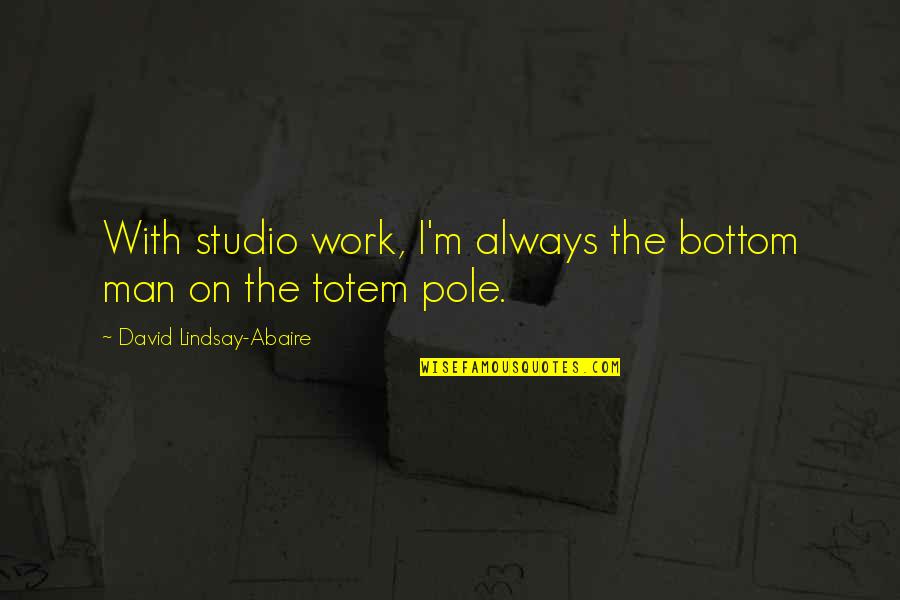 David Lindsay-abaire Quotes By David Lindsay-Abaire: With studio work, I'm always the bottom man David Lindsay-abaire Quotes By David Lindsay-Abaire: With studio work, I'm always the bottom man