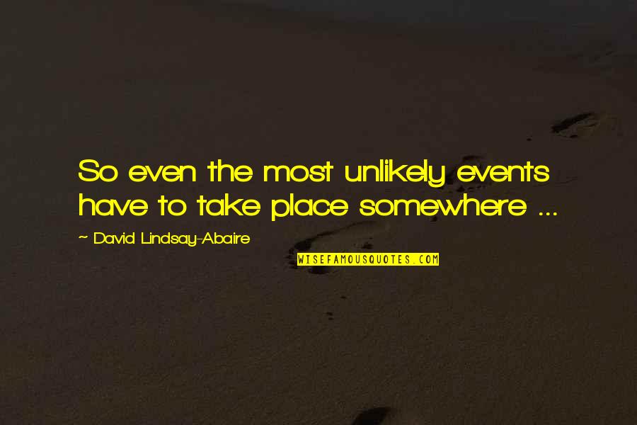 David Lindsay-abaire Quotes By David Lindsay-Abaire: So even the most unlikely events have to David Lindsay-abaire Quotes By David Lindsay-Abaire: So even the most unlikely events have to