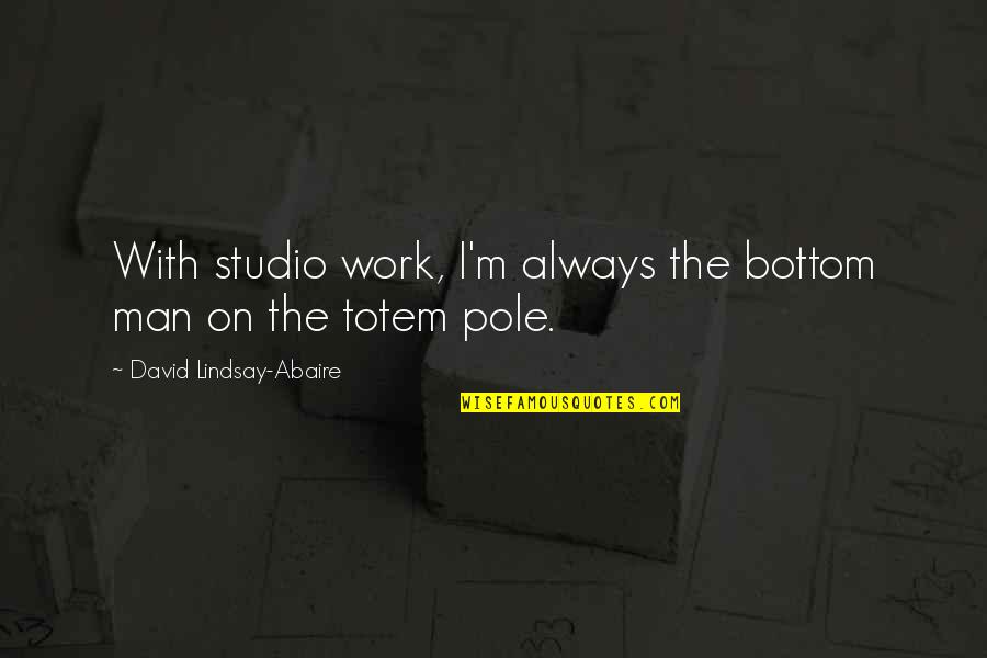 David Lindsay Quotes By David Lindsay-Abaire: With studio work, I'm always the bottom man