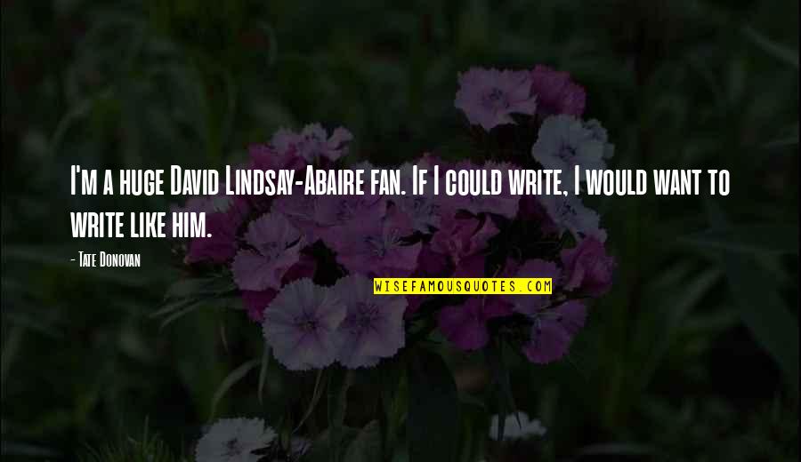 David Lindsay Quotes By Tate Donovan: I'm a huge David Lindsay-Abaire fan. If I