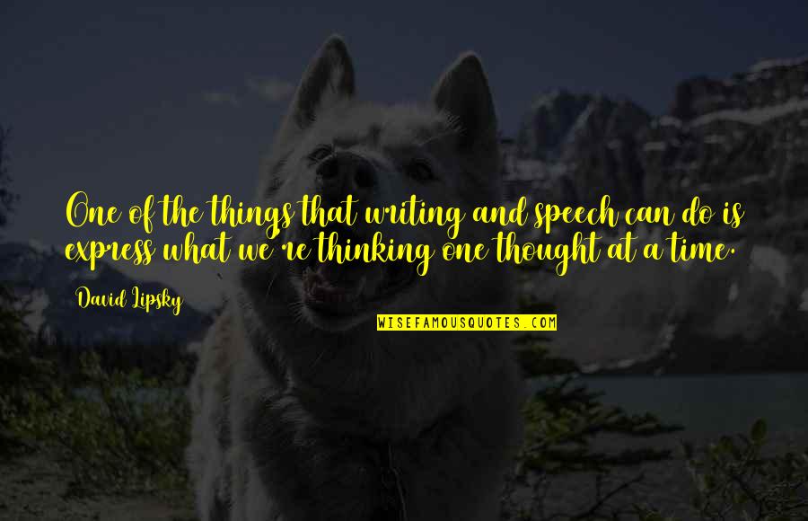 David Lipsky Quotes By David Lipsky: One of the things that writing and speech David Lipsky Quotes By David Lipsky: One of the things that writing and speech