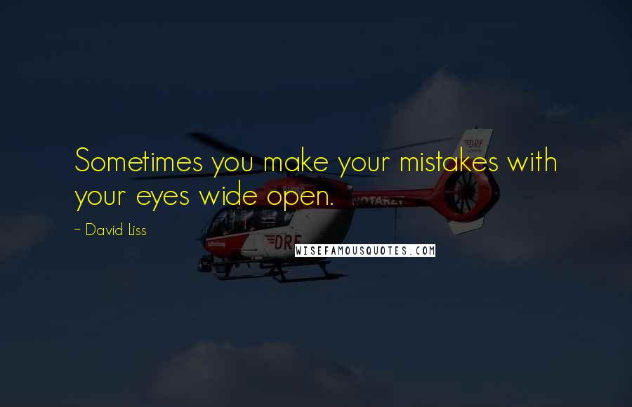 David Liss quotes: Sometimes you make your mistakes with your eyes wide open.