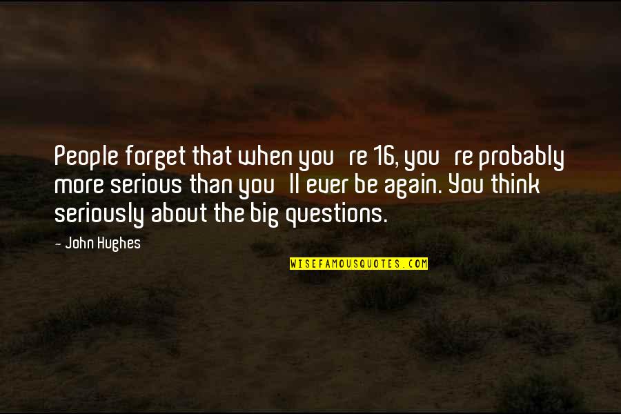 David Livermore Quotes By John Hughes: People forget that when you're 16, you're probably David Livermore Quotes By John Hughes: People forget that when you're 16, you're probably