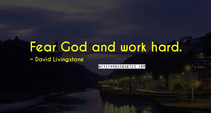 David Livingstone quotes: Fear God and work hard.