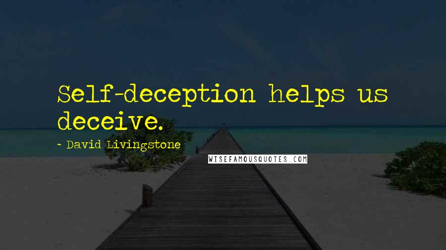 David Livingstone quotes: Self-deception helps us deceive.