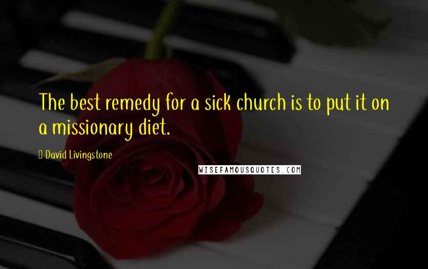 David Livingstone quotes: The best remedy for a sick church is to put it on a missionary diet.