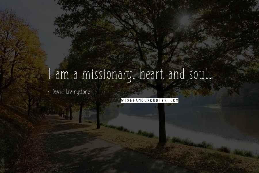 David Livingstone quotes: I am a missionary, heart and soul.