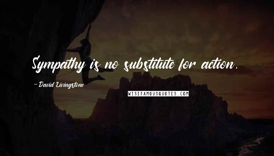 David Livingstone quotes: Sympathy is no substitute for action.