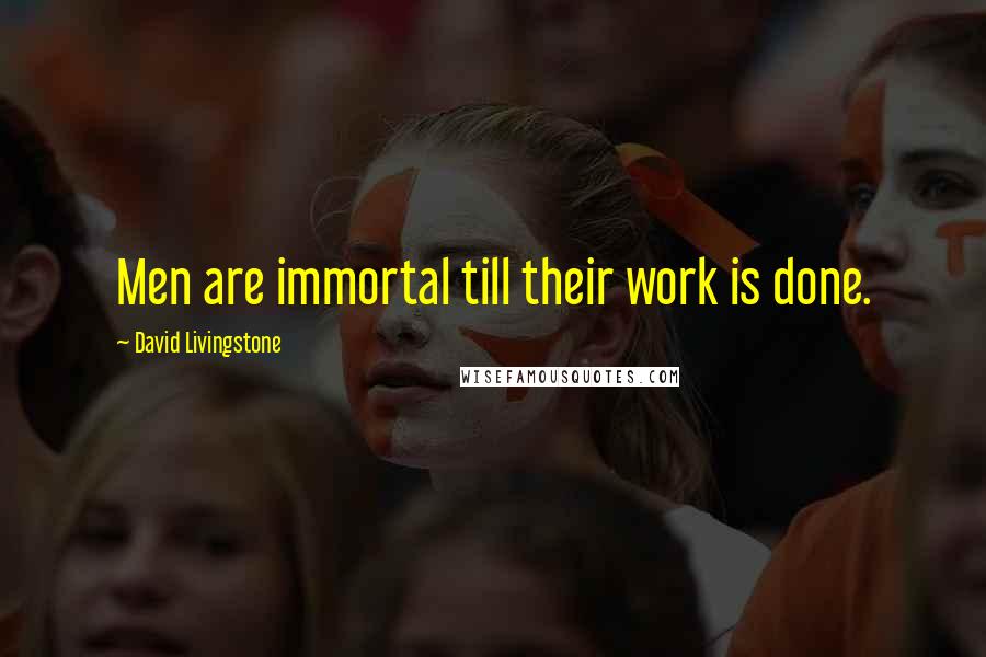 David Livingstone quotes: Men are immortal till their work is done. David Livingstone quotes: Men are immortal till their work is done.