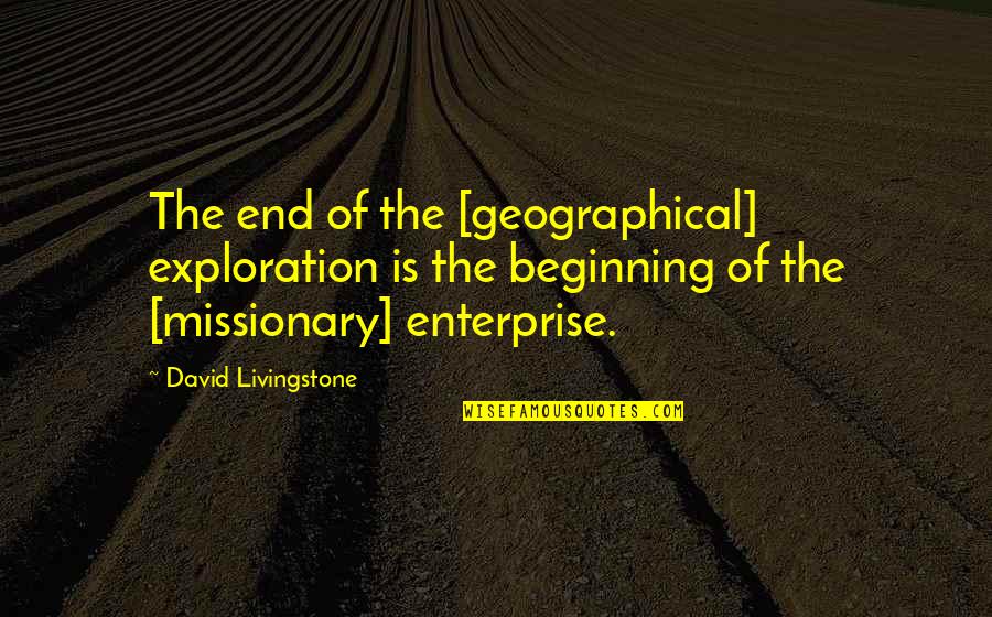 David Livingstone Quotes By David Livingstone: The end of the [geographical] exploration is the