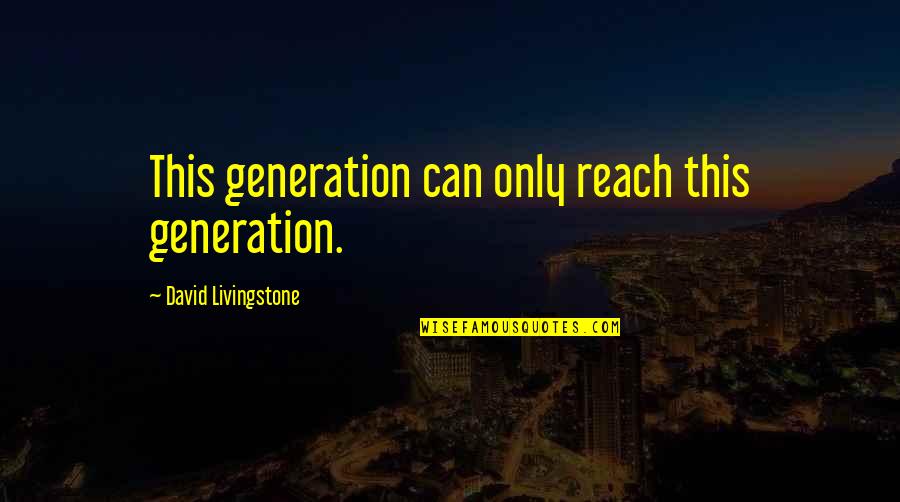 David Livingstone Quotes By David Livingstone: This generation can only reach this generation.