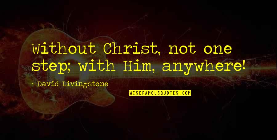 David Livingstone Quotes By David Livingstone: Without Christ, not one step; with Him, anywhere!