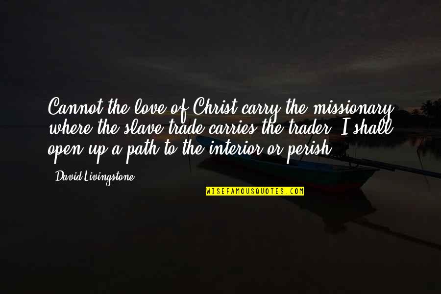 David Livingstone Quotes By David Livingstone: Cannot the love of Christ carry the missionary