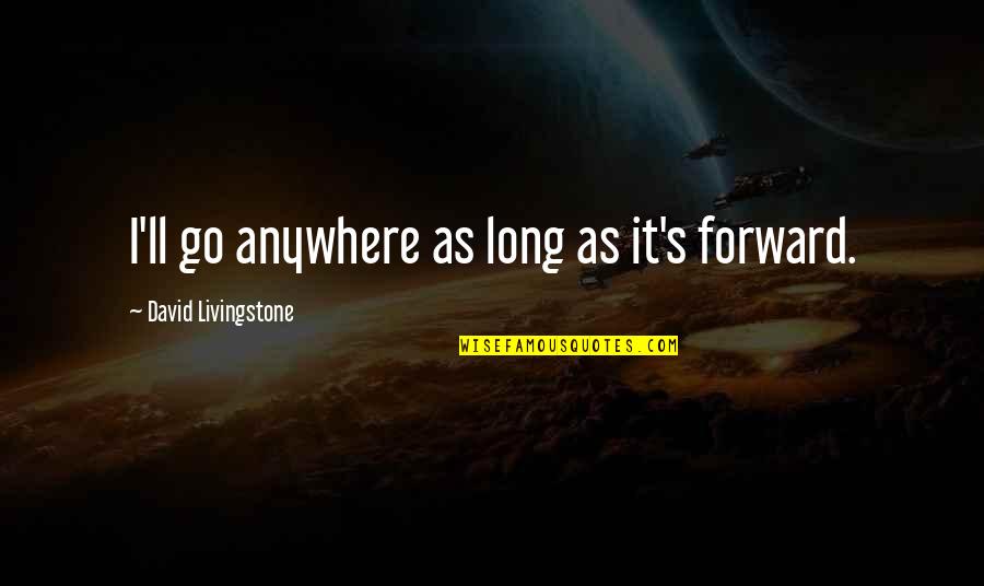 David Livingstone Quotes By David Livingstone: I'll go anywhere as long as it's forward.