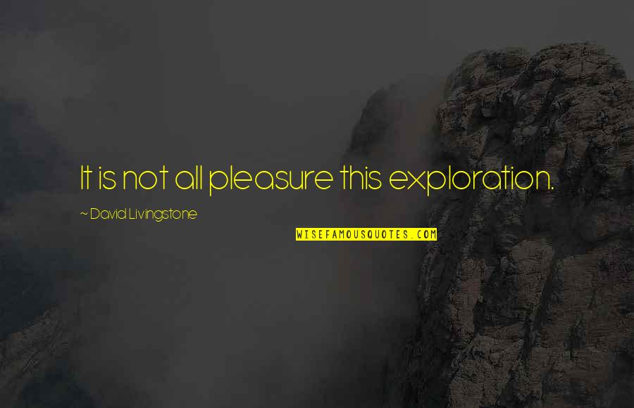 David Livingstone Quotes By David Livingstone: It is not all pleasure this exploration.