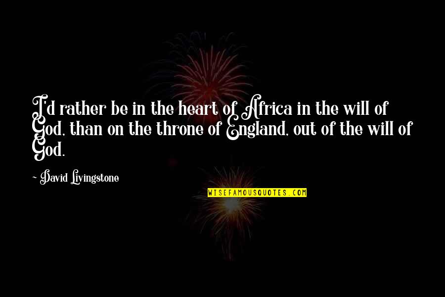 David Livingstone Quotes By David Livingstone: I'd rather be in the heart of Africa
