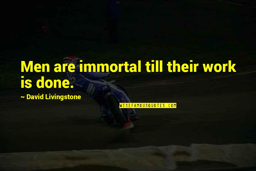 David Livingstone Quotes By David Livingstone: Men are immortal till their work is done.