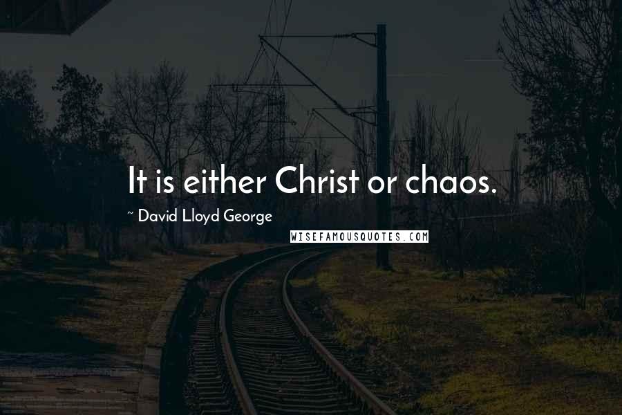 David Lloyd George quotes: It is either Christ or chaos.