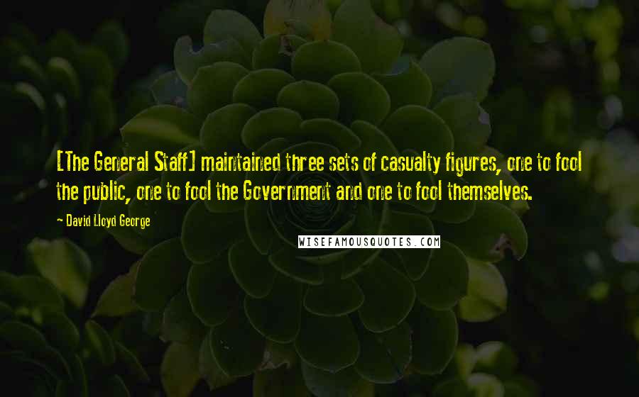 David Lloyd George quotes: [The General Staff] maintained three sets of casualty figures, one to fool the public, one to fool the Government and one to fool themselves.