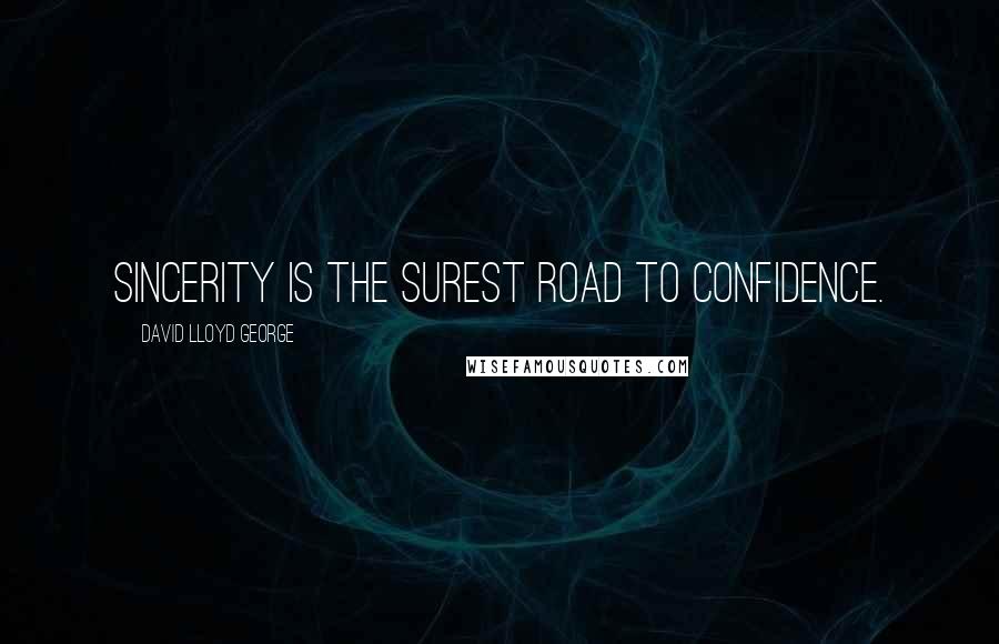 David Lloyd George quotes: Sincerity is the surest road to confidence.