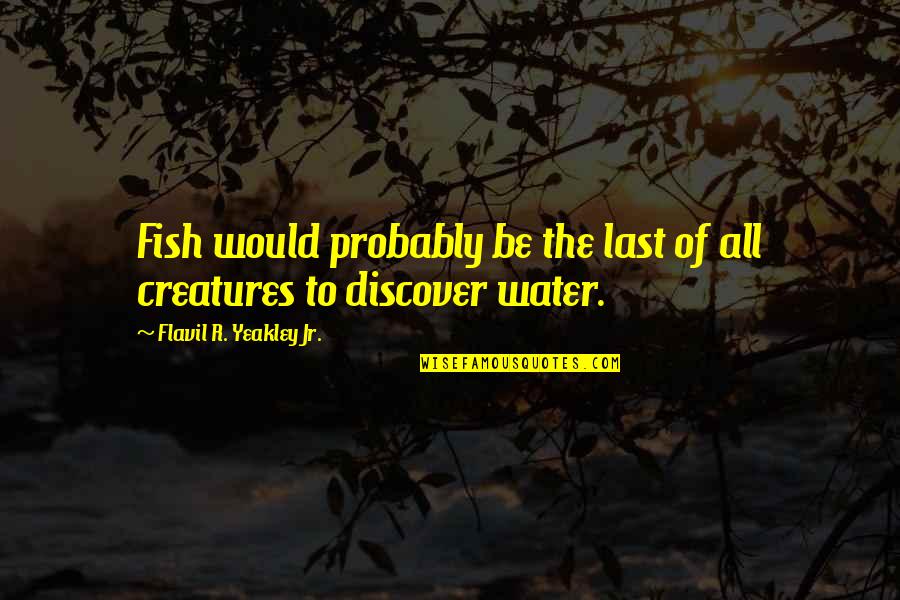 David Lodge Changing Places Quotes By Flavil R. Yeakley Jr.: Fish would probably be the last of all David Lodge Changing Places Quotes By Flavil R. Yeakley Jr.: Fish would probably be the last of all
