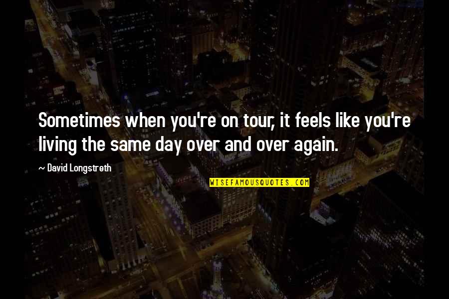 David Longstreth Quotes By David Longstreth: Sometimes when you're on tour, it feels like