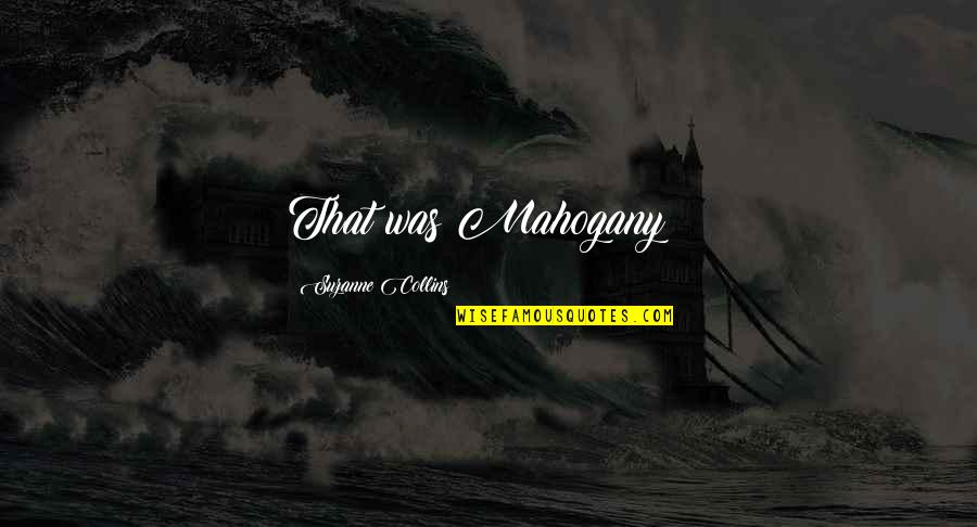 David Lowery Quotes By Suzanne Collins: That was Mahogany!!