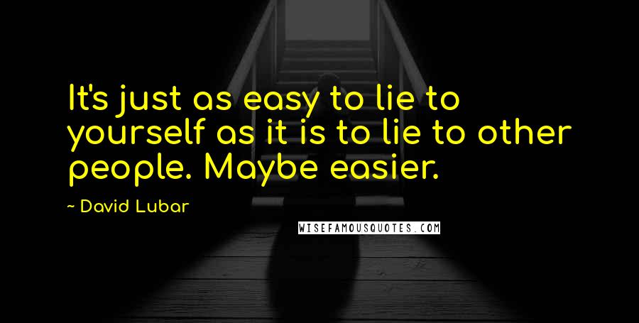 David Lubar quotes: It's just as easy to lie to yourself as it is to lie to other people. Maybe easier.