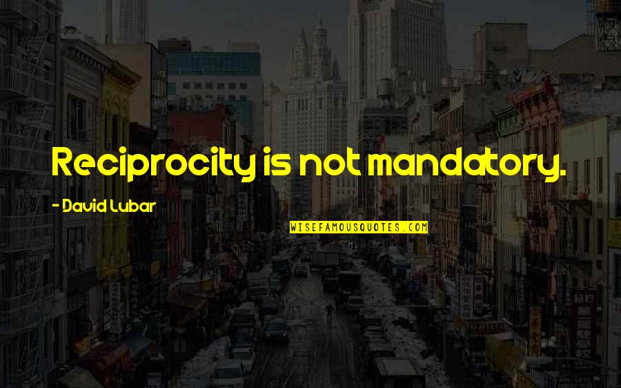 David Lubar Quotes By David Lubar: Reciprocity is not mandatory.