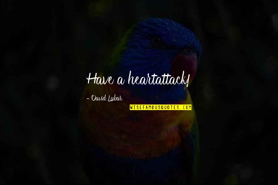 David Lubar Quotes By David Lubar: Have a heartattack!