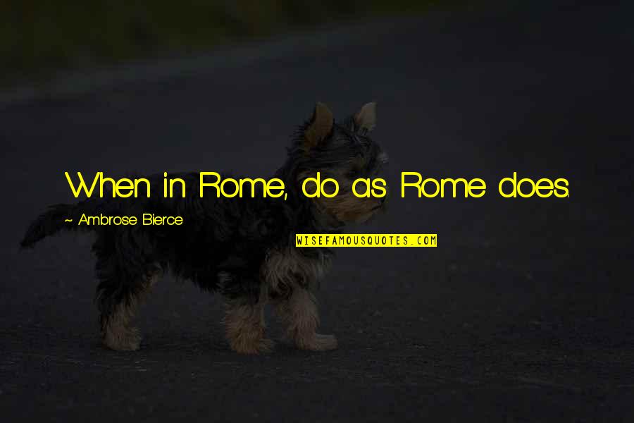 David Lurie Quotes By Ambrose Bierce: When in Rome, do as Rome does.